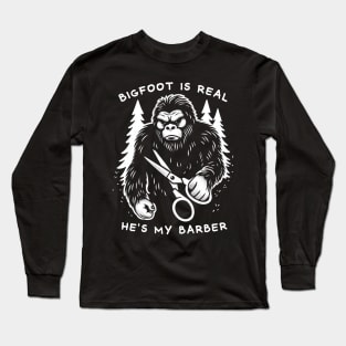 Bigfoot Is Real & He's My Barber Long Sleeve T-Shirt